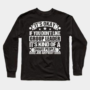 Group Leader lover It's Okay If You Don't Like Group Leader It's Kind Of A Smart People job Anyway Long Sleeve T-Shirt